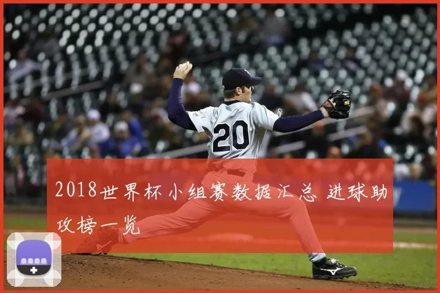 2018世界杯小组赛数据汇总 进球助攻榜一览