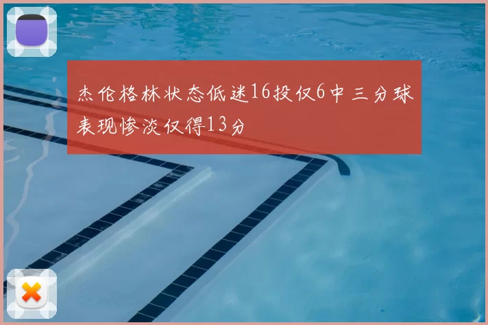 杰伦格林状态低迷16投仅6中三分球表现惨淡仅得13分