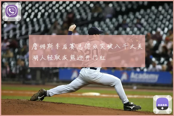 詹姆斯季后赛总得分突破八千大关湖人轻取灰熊迎开门红