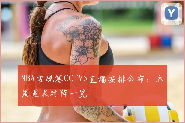 NBA常规赛CCTV5直播安排公布,本周重点对阵一览