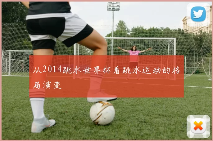 从2014跳水世界杯看跳水运动的格局演变