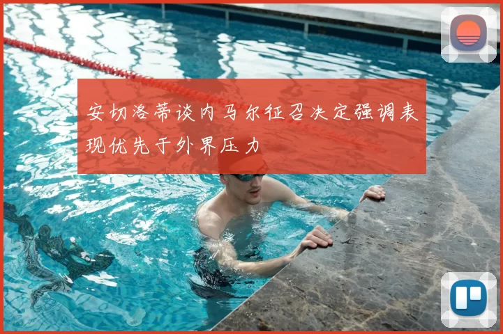 安切洛蒂谈内马尔征召决定强调表现优先于外界压力