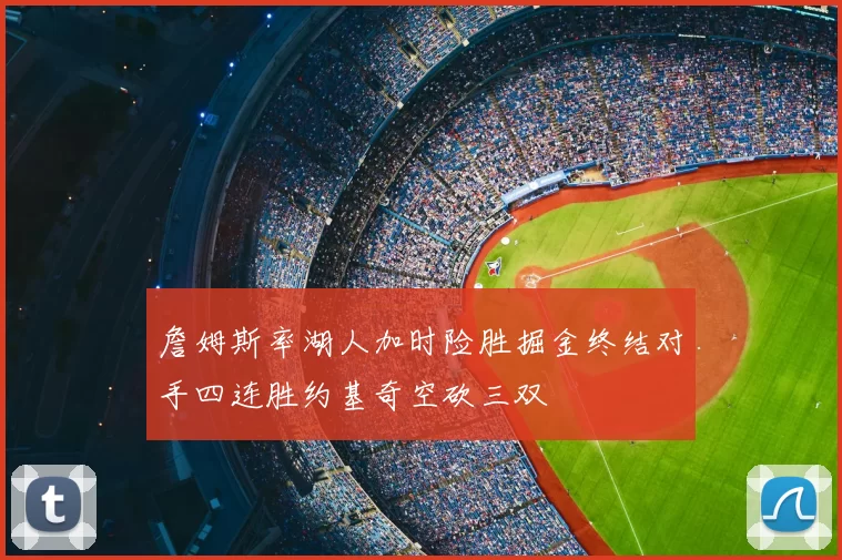 詹姆斯率湖人加时险胜掘金终结对手四连胜约基奇空砍三双