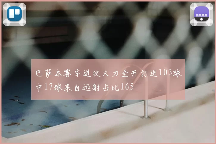 巴萨本赛季进攻火力全开打进103球中17球来自远射占比165