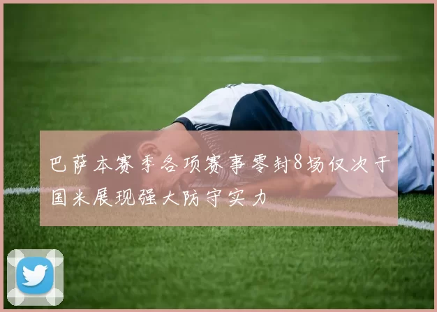 巴萨本赛季各项赛事零封8场仅次于国米展现强大防守实力
