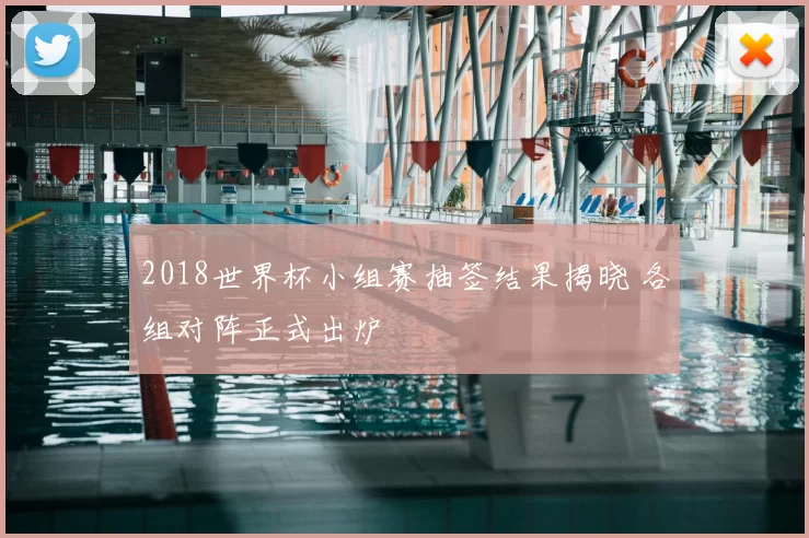 2018世界杯小组赛抽签结果揭晓 各组对阵正式出炉