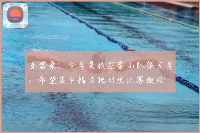 克雷桑:今年是我在泰山队第五年,希望集中精力把训练比赛做好