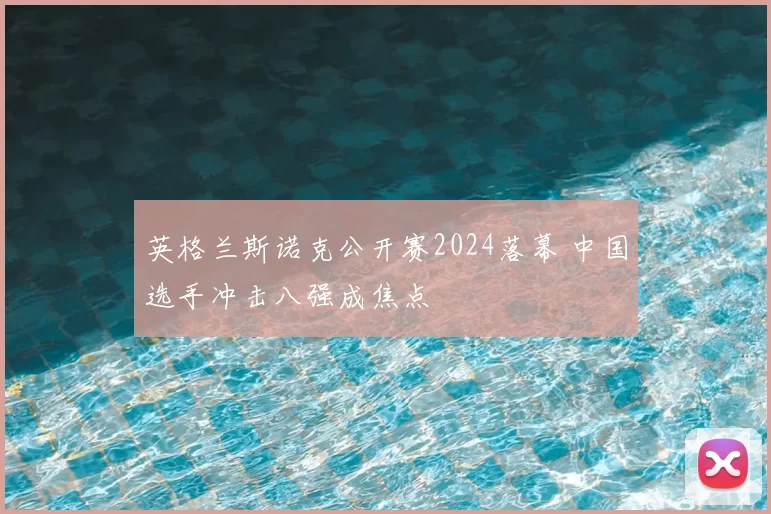 英格兰斯诺克公开赛2024落幕 中国选手冲击八强成焦点