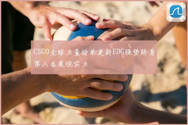 CSGO全球力量榜单更新EDG强势跻身第八名展现实力