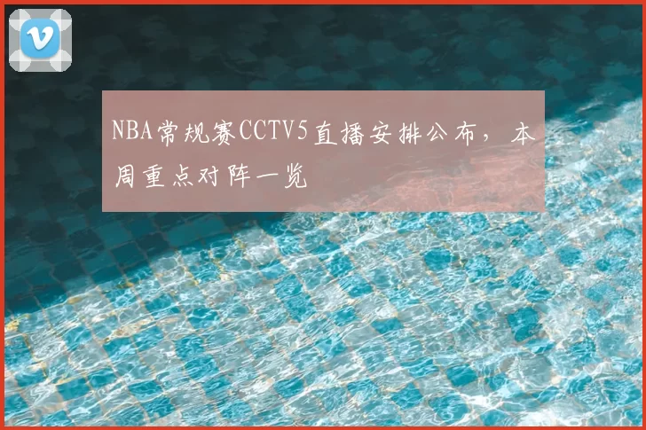 NBA常规赛CCTV5直播安排公布,本周重点对阵一览