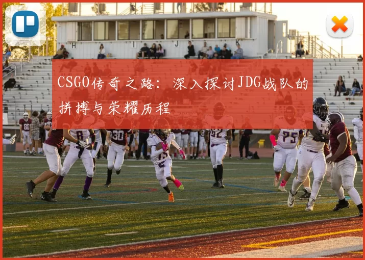 CSGO传奇之路：深入探讨JDG战队的拼搏与荣耀历程